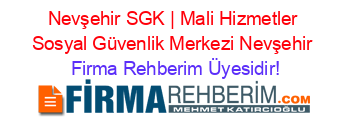 Nevşehir+SGK+|+Mali+Hizmetler+Sosyal+Güvenlik+Merkezi+Nevşehir Firma+Rehberim+Üyesidir!